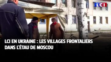LCI en Ukraine : les villages frontaliers dans l'étau de Moscou
