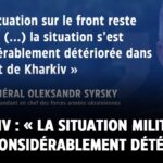 Kharkiv : « La situation militaire s’est considérablement détériorée », avoue le général Syrsky